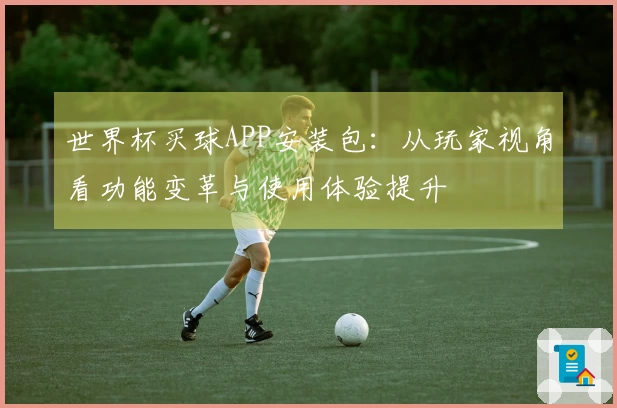 世界杯买球APP安装包：从玩家视角看功能变革与使用体验提升