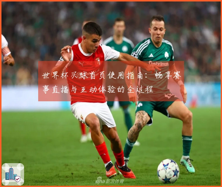 世界杯买球首页使用指南：畅享赛事直播与互动体验的全过程