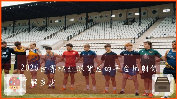 2026世界杯让球背后的平台机制你了解多少
