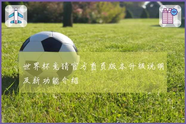 世界杯竞猜官方首页版本升级说明及新功能介绍
