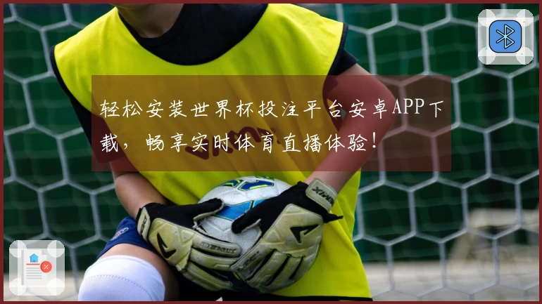 轻松安装世界杯投注平台安卓APP下载，畅享实时体育直播体验！