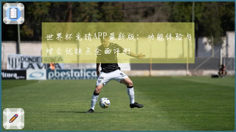 世界杯竞猜APP最新版：功能体验与综合优缺点全面评测