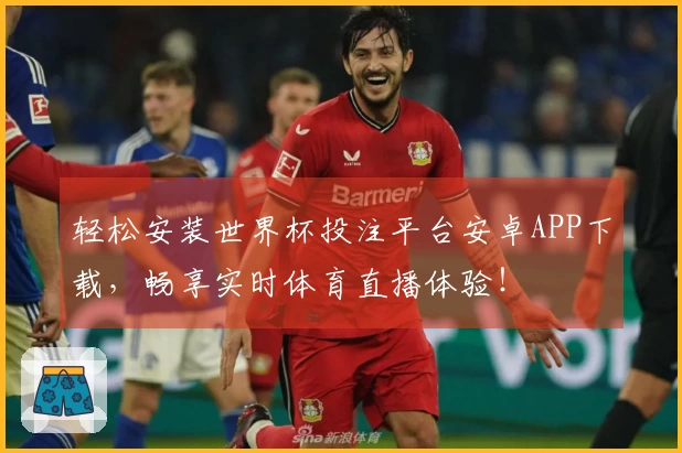 轻松安装世界杯投注平台安卓APP下载，畅享实时体育直播体验！